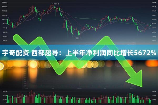 宇奇配资 西部超导：上半年净利润同比增长5672%